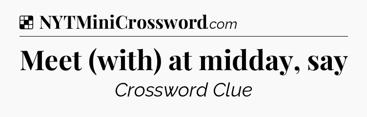 Solution: Meet (with) at midday, say - NYT Crossword