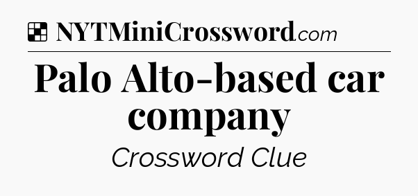 Solution: Palo Alto-based car company - NYT Crossword