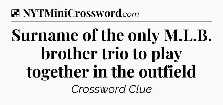 Solution: Surname of the only M.L.B. brother trio to play together in the outfield - NYT Crossword