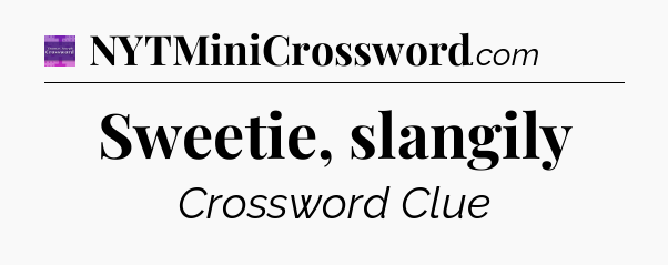 Sweetie, slangily - Thomas Joseph Crossword
