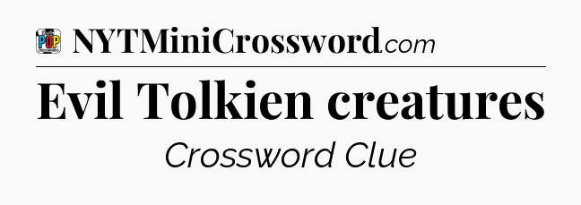 Evil Tolkien creatures Crossword Clue