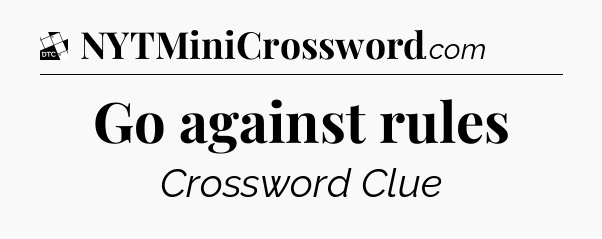 Go against rules - Daily Themed Classic Crossword