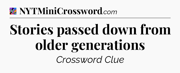 Stories passed down from older generations Crossword Clue