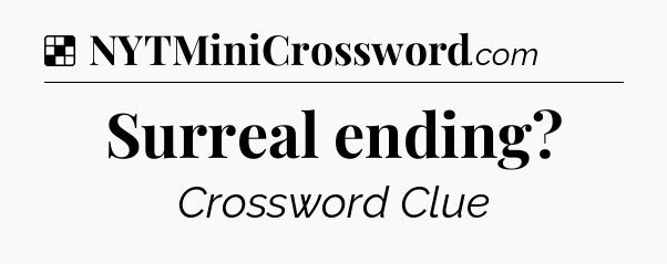 Solution: Surreal ending - NYT Crossword