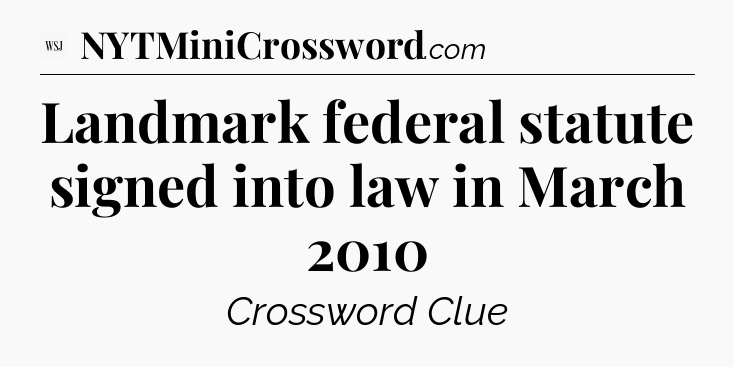 Landmark federal statute signed into law in March 2010 - WSJ Crossword