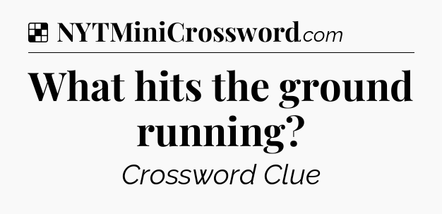 Solution: What hits the ground running - NYT Crossword