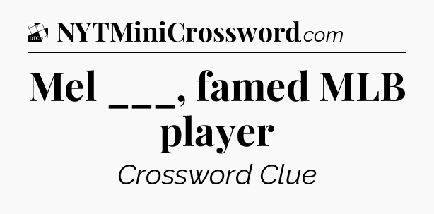 Mel ___, famed MLB player - Daily Themed Classic Crossword