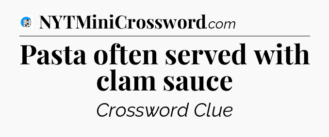 Pasta often served with clam sauce Crossword Clue