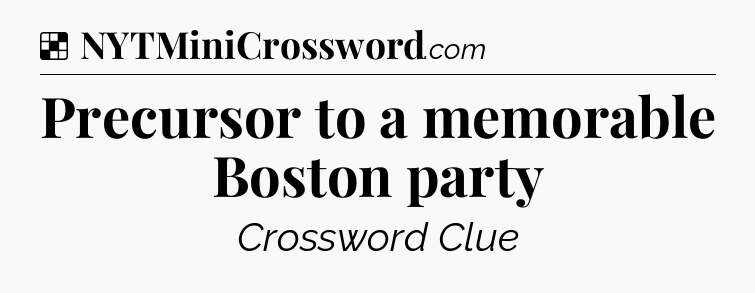 Solution: Precursor to a memorable Boston party - NYT Crossword