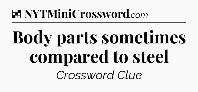 Solution: Body parts sometimes compared to steel - NYT Crossword