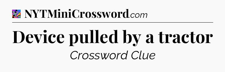 Device pulled by a tractor Crossword Clue