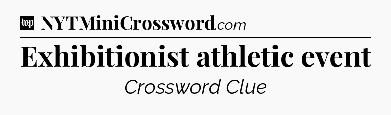Exhibitionist athletic event Crossword Clue