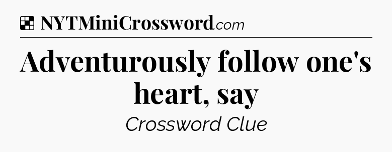 Solution: Adventurously follow one's heart, say - NYT Crossword
