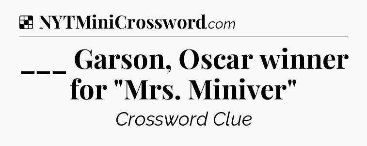 Solution: ___ Garson, Oscar winner for 