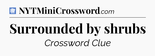 Surrounded by shrubs Puzzle Page Crossword Clue