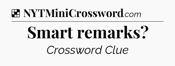 Solution: Smart remarks - NYT Crossword