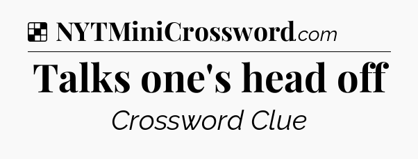 Solution: Talks one's head off - NYT Crossword