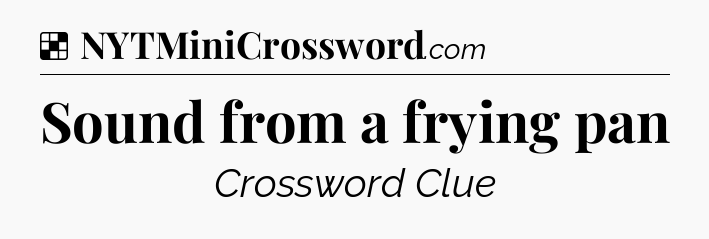 Solution: Sound from a frying pan - NYT Crossword