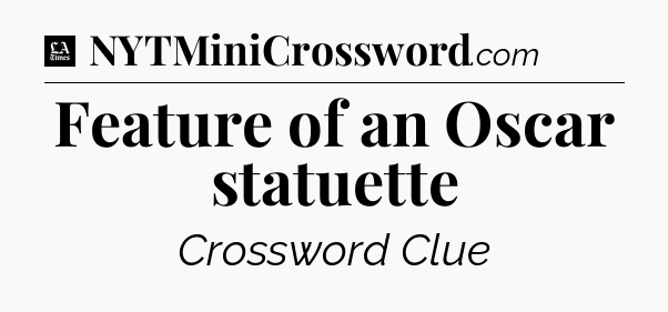 Feature of an Oscar statuette - LA Times Crossword