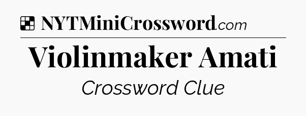 Solution: Violinmaker Amati - NYT Crossword