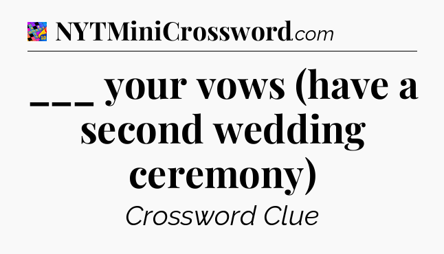 ___ your vows (have a second wedding ceremony) Crossword Clue