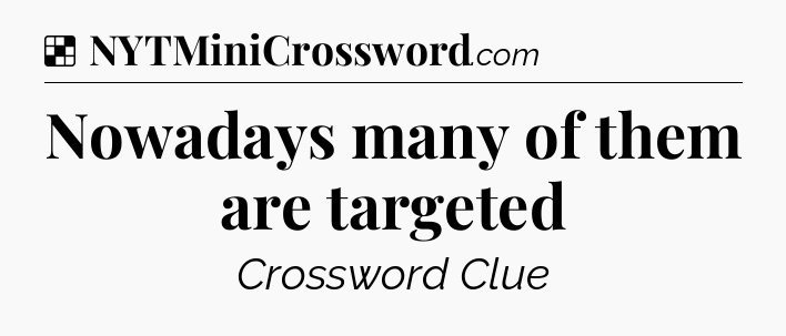 Solution: Nowadays many of them are targeted - NYT Crossword