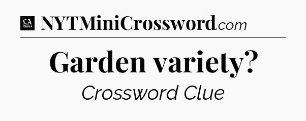 Garden variety - LA Times Crossword