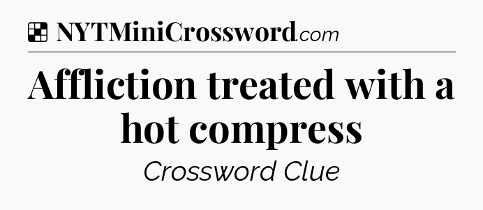 Solution: Affliction treated with a hot compress - NYT Crossword