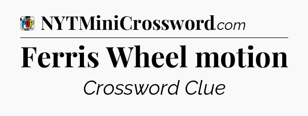 Ferris Wheel motion Crossword Clue