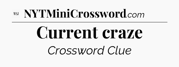 Current craze - WSJ Crossword