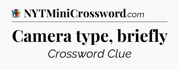 Camera type, briefly Crossword Clue