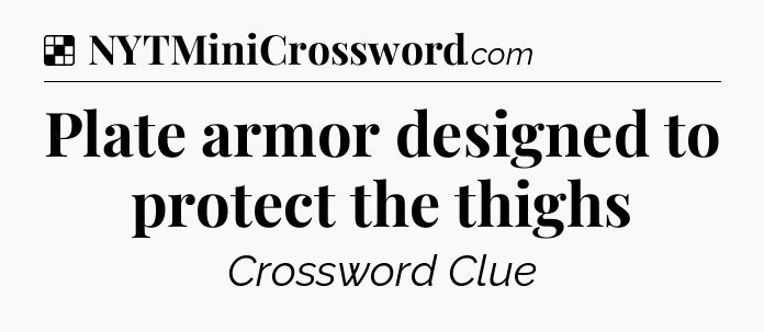 Solution: Plate armor designed to protect the thighs - NYT Crossword