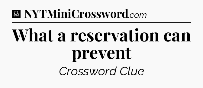 What a reservation can prevent - LA Times Crossword