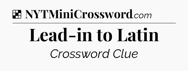 Solution: Lead-in to Latin - NYT Crossword