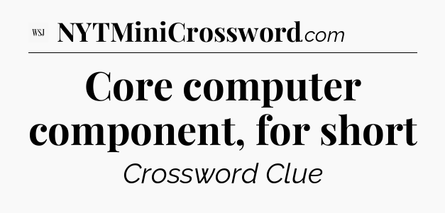 Core computer component, for short - WSJ Crossword