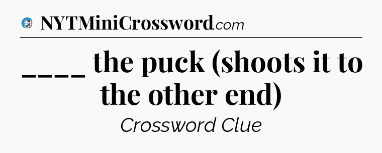 ____ the puck (shoots it to the other end) Crossword Clue