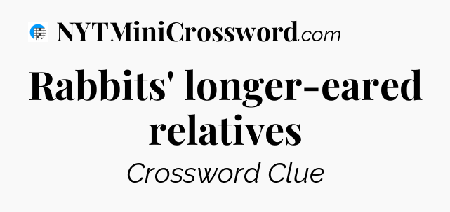 Rabbits' longer-eared relatives Crossword Clue