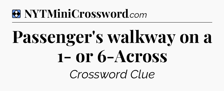 Solution: Passenger's walkway on a 1- or 6-Across - NYT Mini Crossword