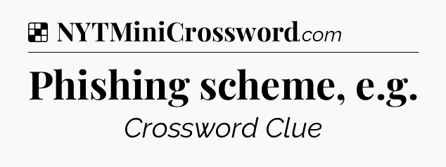 Solution: Phishing scheme, e.g - NYT Crossword