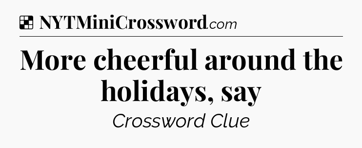 Solution: More cheerful around the holidays, say - NYT Crossword