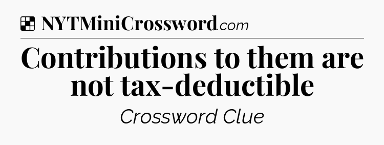 Solution: Contributions to them are not tax-deductible - NYT Crossword