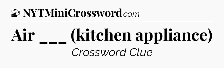 Air ___ (kitchen appliance) - Daily Themed Classic Crossword