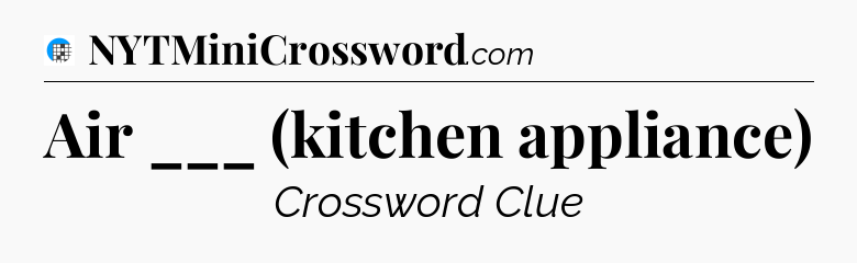 Air ___ (kitchen appliance) Crossword Clue