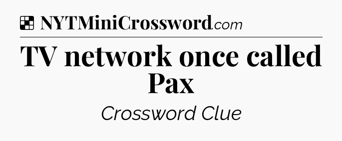 Solution: TV network once called Pax - NYT Crossword