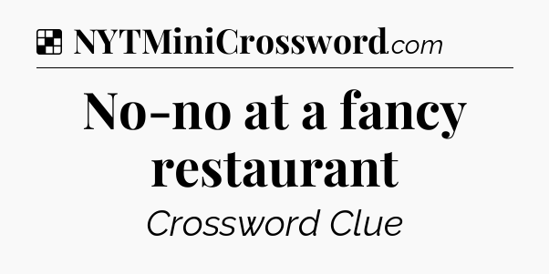 Solution: No-no at a fancy restaurant - NYT Crossword