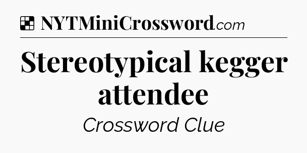 Solution: Stereotypical kegger attendee - NYT Crossword