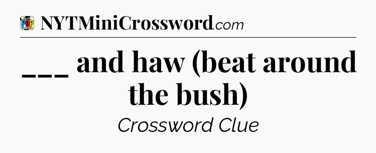 ___ and haw (beat around the bush) Crossword Clue