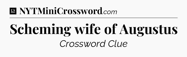 Scheming wife of Augustus - LA Times Crossword