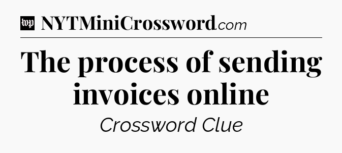 The process of sending invoices online Crossword Clue