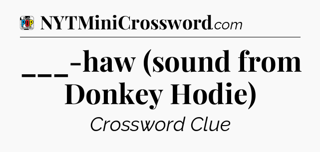 ___-haw (sound from Donkey Hodie) Crossword Clue